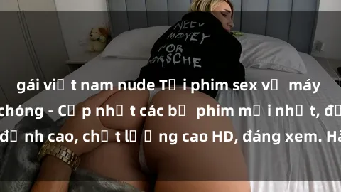 gái việt nam nude Tải phim sex về máy miễn phí và nhanh chóng - Cập nhật các bộ phim mới nhất, đỉnh cao, chất lượng cao HD, đáng xem. Hãy trải nghiệm ngay!