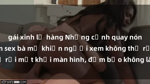 gái xinh lộ hàng Những cảnh quay nóng bỏng trong phim sex bà mẹ khiến người xem không thể rời mắt khỏi màn hình, đảm bảo không làm bạn thất vọng!