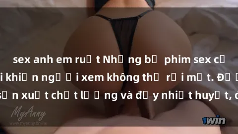 sex anh em ruột Những bộ phim sex của phụ nữ lớn tuổi khiến người xem không thể rời mắt. Được sản xuất chất lượng và đầy nhiệt huyết, đáng xem và trải nghiệm.