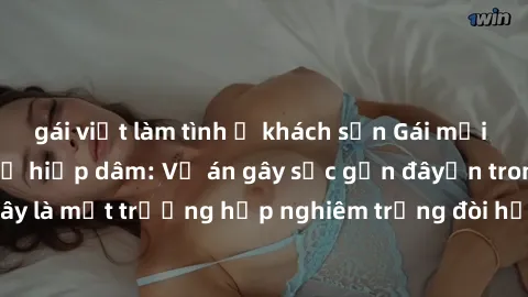 gái việt làm tình ở khách sạn Gái mới 18 tuổi bị trói và bị hiếp dâm: Vụ án gây sốc gần đâyến trong cộng đồng. Đây là một trường hợp nghiêm trọng đòi hỏi sự can thiệp mạnh mẽ từ phía công lý.