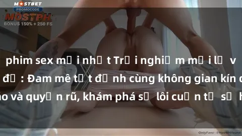 phim sex mới nhất Trải nghiệm mới lạ với sex phòng thay đồ: Đam mê tột đỉnh cùng không gian kín đáo và quyến rũ, khám phá sự lôi cuốn từ sự hấp dẫn của nơi này.