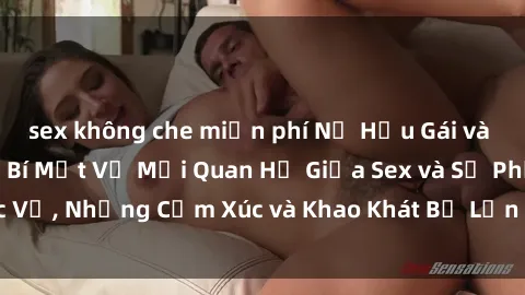 sex không che miễn phí Nữ Hầu Gái và Cuộc Sống Của Họ: Bí Mật Về Mối Quan Hệ Giữa Sex và Sự Phục Vụ, Những Cảm Xúc và Khao Khát Bị Lẫn Lộn Trong Lĩnh Vực Này.