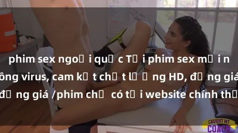 phim sex ngoại quốc Tải phim sex mới nhất cực nhanh không virus, cam kết chất lượng HD, đồng giá /phim chỉ có tại website chính thức. Đặt ngay!