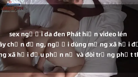 sex người da đen Phát hiện video lén lút sex nhà nghỉ gây chấn động, người dùng mạng xã hội đều phẫn nộ và đòi trừng phạt thật nặng.