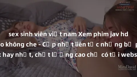 sex sinh viên việt nam Xem phim jav hd miễn phí đỉnh cao không che - Cập nhật liên tục những bộ phim sex hay nhất, chất lượng cao chỉ có tại website chuyên nghiệp hàng đầu.