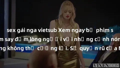 sex gái nga vietsub Xem ngay bộ phim sex milf hot nhất, làm say đắm lòng người với những cảnh nóng bỏng không thể cưỡng lại. Sự quyến rũ của MILF sẽ khiến bạn mãnh liệt!