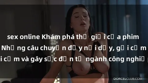 sex online Khám phá thế giới của phim sex nô lệ tình dục: Những câu chuyện đầy nổi dậy, gợi cảm và gây sốc đến từ ngành công nghiệp giải trí đen tối