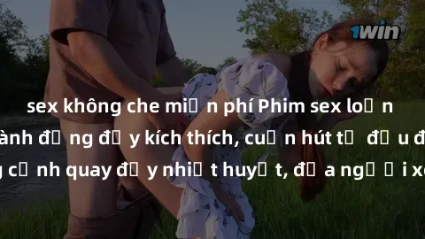 sex không che miễn phí Phim sex loạn luân Nhật Bản: Hành động đầy kích thích, cuốn hút từ đầu đến cuối. Những cảnh quay đầy nhiệt huyết, đưa người xem vào thế giới độc đáo của tình thân. Đừng bỏ lỡ!
