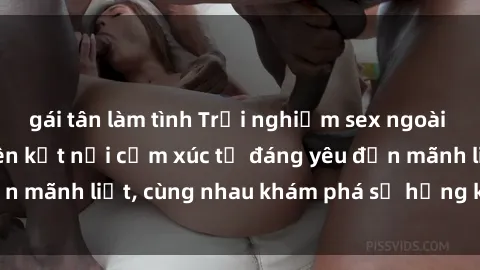 gái tân làm tình Trải nghiệm sex ngoài trời: Khi thiên nhiên kết nối cảm xúc từ đáng yêu đến mãnh liệt, cùng nhau khám phá sự hứng khởi và thú vị.