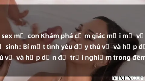 sex mẹ con Khám phá cảm giác mới mẻ với sex trong nhà vệ sinh: Bí mật tình yêu đầy thú vị và hấp dẫn để trải nghiệm trong đêm hôm nay!