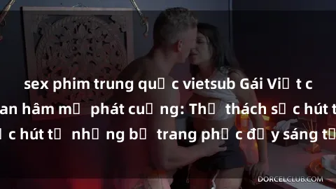 sex phim trung quốc vietsub Gái Việt cosplay sexy khiến fan hâm mộ phát cuồng: Thử thách sức hút từ những bộ trang phục đầy sáng tạo và quyến rũ!