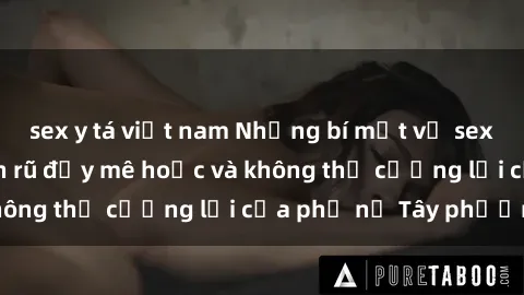 sex y tá việt nam Những bí mật về sex gái Tây: Sự quyến rũ đầy mê hoặc và không thể cưỡng lại của phụ nữ Tây phương