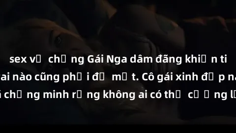 sex vợ chồng Gái Nga dâm đãng khiến tim bất cứ chàng trai nào cũng phải đỏ mặt. Cô gái xinh đẹp này đã chứng minh rằng không ai có thể cưỡng lại khi cô làm tình đắm say.