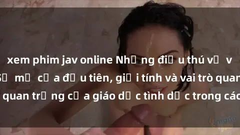 xem phim jav online Những điều thú vị về sex ở Bắc Âu: Sự mở cửa đầu tiên, giới tính và vai trò quan trọng của giáo dục tình dục trong các quốc gia này.