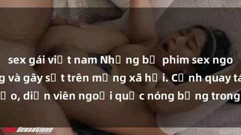 sex gái việt nam Những bộ phim sex ngoại quốc nổi tiếng và gây sốt trên mạng xã hội. Cảnh quay táo bạo, diễn viên ngoại quốc nóng bỏng trong các tác phẩm đỉnh cao.