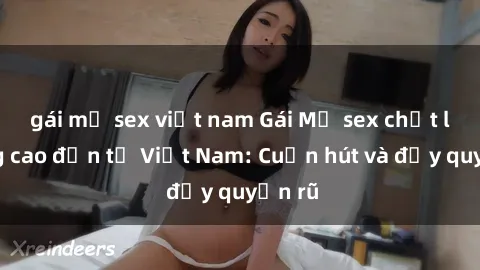 gái mỹ sex việt nam Gái Mỹ sex chất lượng cao đến từ Việt Nam: Cuốn hút và đầy quyến rũ