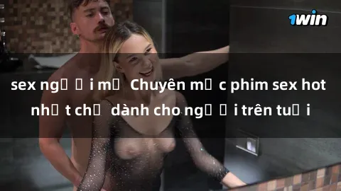 sex người mỹ Chuyên mục phim sex hot nhất chỉ dành cho người trên tuổi