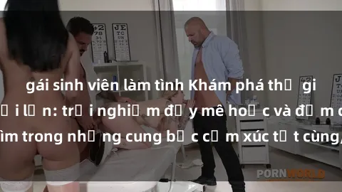 gái sinh viên làm tình Khám phá thế giới mới với sex người lớn: trải nghiệm đầy mê hoặc và đắm chìm trong những cung bậc cảm xúc tột cùng, hứng khởi và cuốn hút.