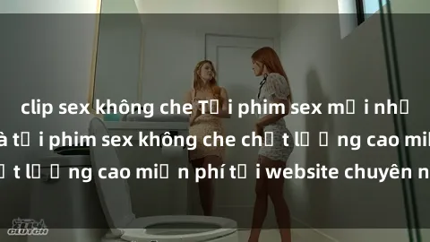 clip sex không che Tải phim sex mới nhất hot nhất - Xem và tải phim sex không che chất lượng cao miễn phí tại website chuyên nghiệp.