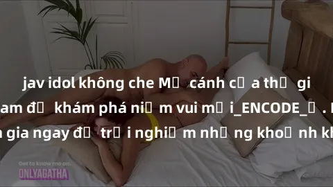 jav idol không che Mở cánh cửa thế giới sex MILF Việt Nam để khám phá niềm vui mới_ENCODE_. Hãy tham gia ngay để trải nghiệm những khoảnh khắc đầy kích thích và đam mê.
